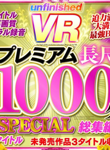 【VR】UnfinishedVRプレミアム長尺1000分SPECIAL総集編❤美少女|urvrsp00100 評価4.20